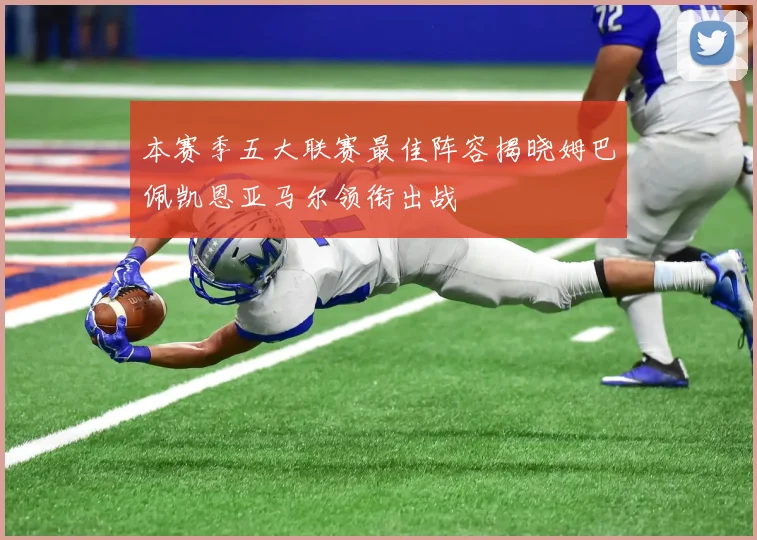 本赛季五大联赛最佳阵容揭晓姆巴佩凯恩亚马尔领衔出战