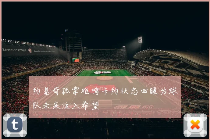 约基奇孤掌难鸣卡约状态回暖为球队未来注入希望