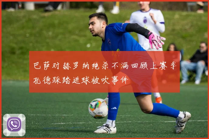 巴萨对赫罗纳绝杀不满回顾上赛季孔德踩踏进球被吹事件