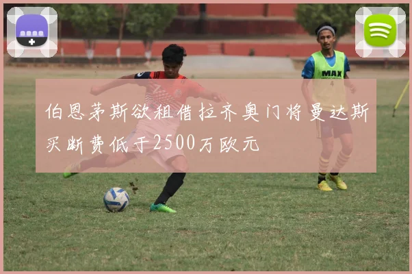 伯恩茅斯欲租借拉齐奥门将曼达斯买断费低于2500万欧元