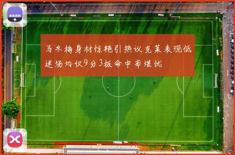 马冬梅身材惊艳引热议克莱表现低迷场均仅9分3板命中率堪忧